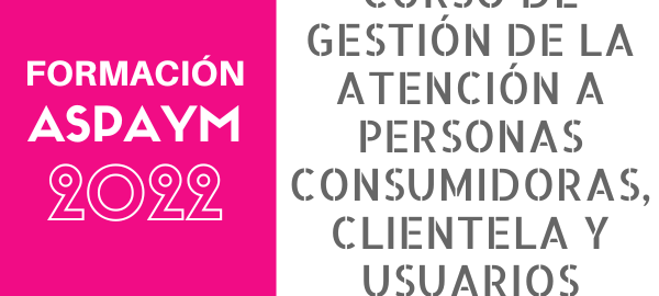 FORMACIÓN ASPAYM CYL 2022 - Curso de gestión de la atención a personas consumidoras, clientela y usuarios