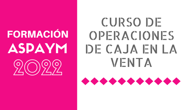 FORMACIÓN ASPAYM CYL 2022 - Curso de operaciones de caja en la venta