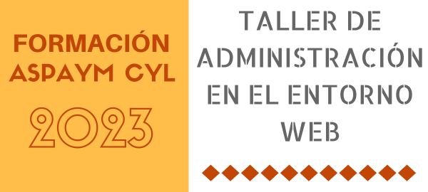 Formación ASPAYM CYL 2023 - TALLER DE ADMINISTRACIÓN EN EL ENTORNO WEB