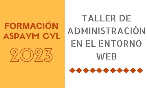 Formación ASPAYM CYL 2023 - TALLER DE ADMINISTRACIÓN EN EL ENTORNO WEB